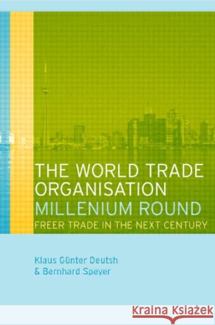 The World Trade Organization Millennium Round: Freer Trade in the Twenty First Century Gunter Deutsch, Klaus 9780415238151 Routledge