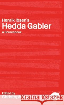 Henrik Ibsen's Hedda Gabler : A Routledge Study Guide and Sourcebook Christopher Innes 9780415238182 Routledge