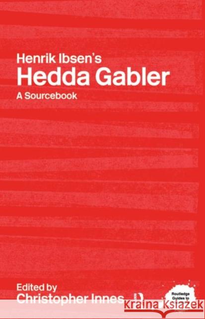 Henrik Ibsen's Hedda Gabler : A Routledge Study Guide and Sourcebook Christopher Innes 9780415238182 Routledge