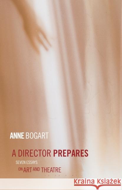 A Director Prepares: Seven Essays on Art and Theatre Bogart, Anne 9780415238328 Taylor & Francis Ltd