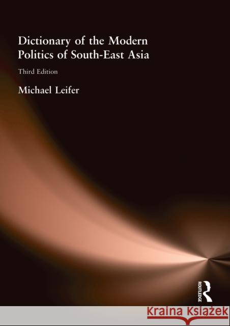 Dictionary of the Modern Politics of Southeast Asia Michael Leifer 9780415238762 Routledge