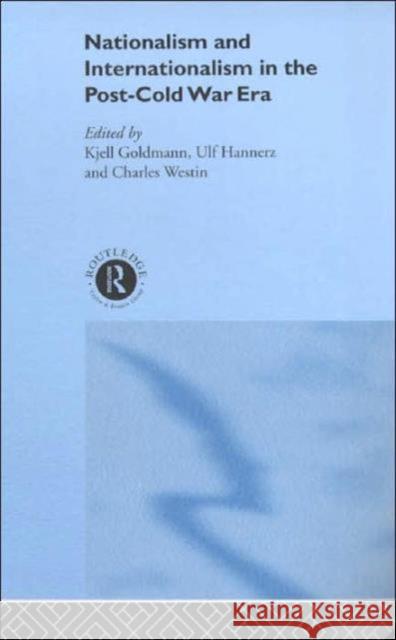 Nationalism and Internationalism in the Post-Cold War Era Kjell Goldmann Ulf Hannerz Charles Westin 9780415238908 Routledge