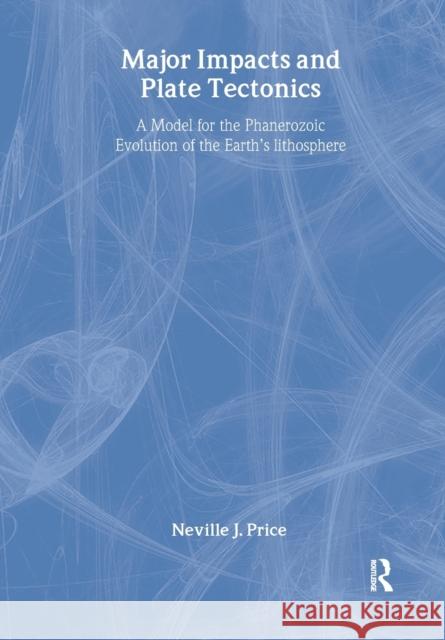 Major Impacts and Plate Tectonics: A Model for the Phanerzoic Evolution of the Earth's Lithosphere Price, Neville 9780415238991 CRC Press