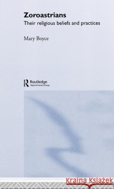 Zoroastrians: Their Religious Beliefs and Practices Boyce, Mary 9780415239028 Routledge
