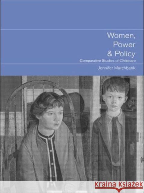 Women, Power and Policy: Comparative Studies of Childcare Marchbank, Jennifer 9780415239059 Routledge