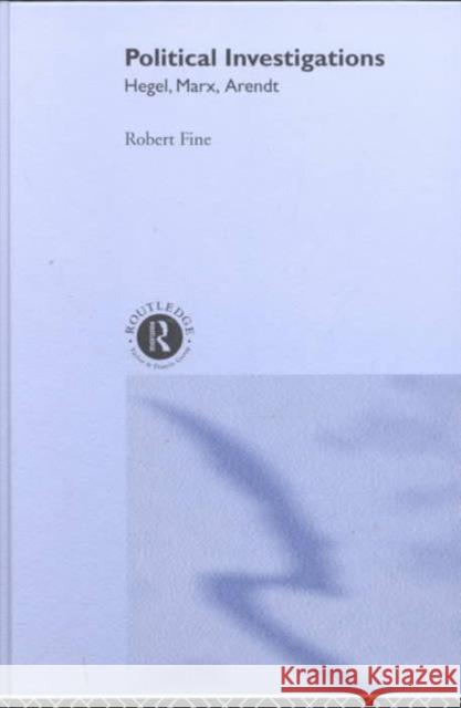 Political Investigations: Hegel, Marx and Arendt Fine, Robert 9780415239073 Routledge