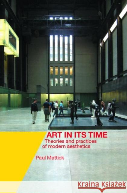 Art In Its Time : Theories and Practices of Modern Aesthetics Paul Mattick 9780415239219 Routledge
