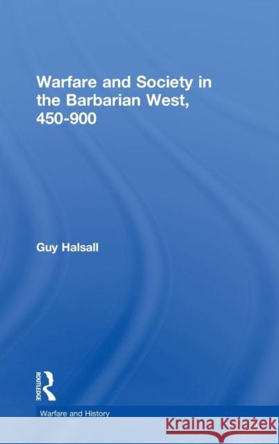 Warfare and Society in the Barbarian West 450-900 Guy Halsall 9780415239394 Routledge