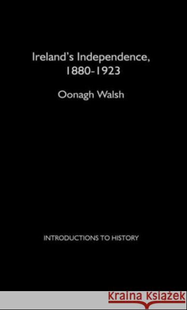 Ireland's Independence: 1880-1923 Oonagh Walsh Walsh Oonagh 9780415239509 Routledge