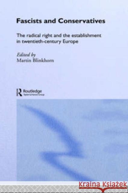 Fascists and Conservatives: The Radical Right and the Establishment in Twentieth-Century Europe Blinkhorn, Martin 9780415239660 Routledge