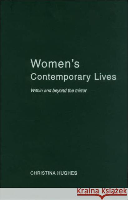 Women's Contemporary Lives: Within and Beyond the Mirror Hughes, Christina 9780415239738 Routledge