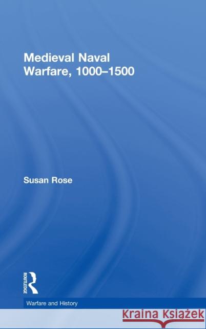 Medieval Naval Warfare 1000-1500 Susan Rose Rose Susan 9780415239769 Routledge