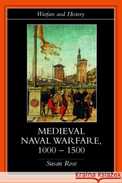 Medieval Naval Warfare 1000-1500 Susan Rose Rose Susan 9780415239776 Routledge