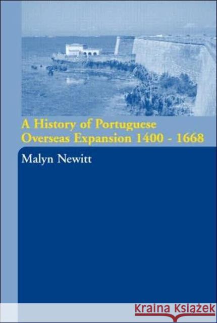 A History of Portuguese Overseas Expansion 1400-1668 Marilyn D. Newitt Malyn Newitt 9780415239790 Routledge