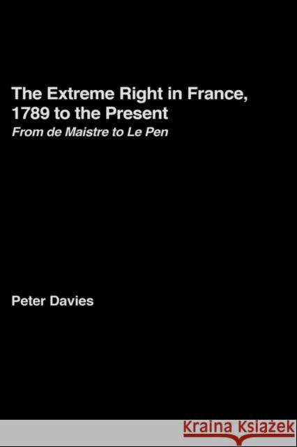 The Extreme Right in France, 1789 to the Present: From de Maistre to Le Pen Davies, Peter 9780415239813