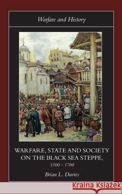 Warfare, State and Society on the Black Sea Steppe, 1500-1700 Brian L. Davies 9780415239851 Routledge