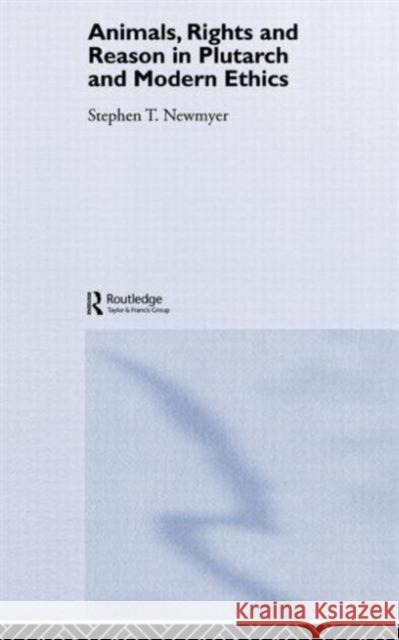 Animals, Rights and Reason in Plutarch and Modern Ethics Stephen Thomas Newmyer S. Newmyer Newmyer Stephen 9780415240468 Routledge