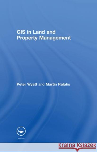 GIS in Land and Property Management Peter Wyatt Wyatt and Ralphs                         Martin P. Ralphs 9780415240642 Taylor & Francis Group