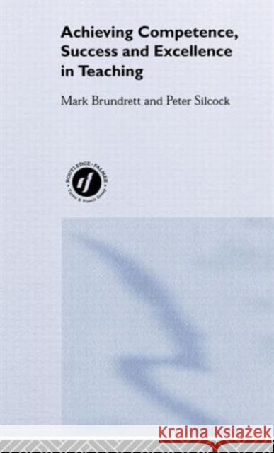 Achieving Competence, Success and Excellence in Teaching Peter Silcock Brundrett Mark                           Mark Brundrett 9780415240673 Routledge Chapman & Hall