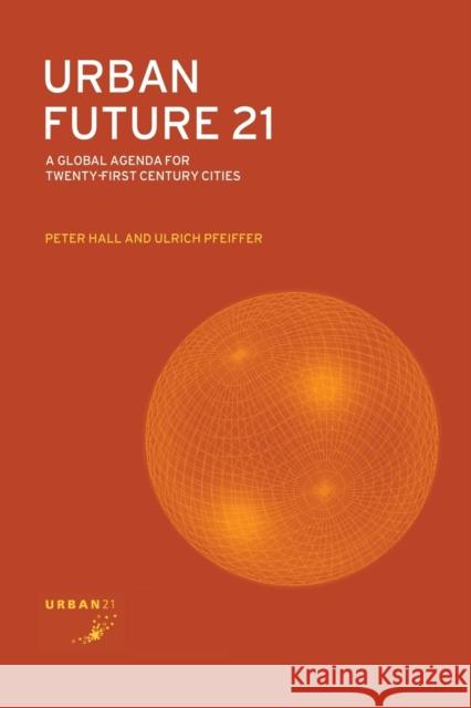 Urban Future 21: A Global Agenda for Twenty-First Century Cities Hall, Peter 9780415240758 Taylor & Francis Group