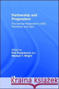 Partnership and Pragmatism : The German Response to AIDS Prevention and Care Rolf Rosenbrock Michael Wright Rolf Rosenbrock 9780415241052 Taylor & Francis