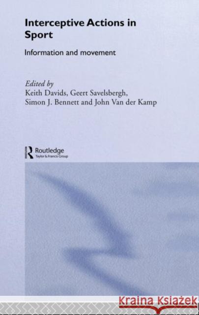 Interceptive Actions in Sport : Information and Movement Keith Davids Geert J. P. Savelsbergh Simon Bennett 9780415241526 Routledge