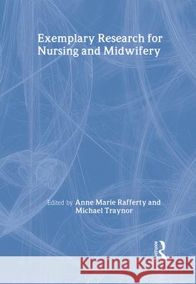 Exemplary Research for Nursing and Midwifery Anne Marie Rafferty Michael Traynor 9780415241625 Routledge