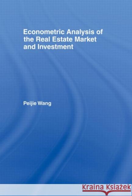 Econometric Analysis of the Real Estate Market and Investment Peijie Wang 9780415241816 Routledge