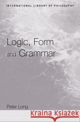 Logic, Form and Grammar Peter Long 9780415242240 Routledge