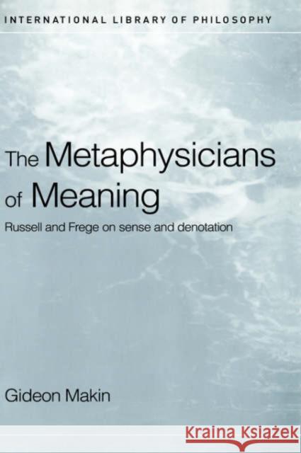 Metaphysicians of Meaning: Frege and Russell on Sense and Denotation Makin, Gideon 9780415242257 Routledge