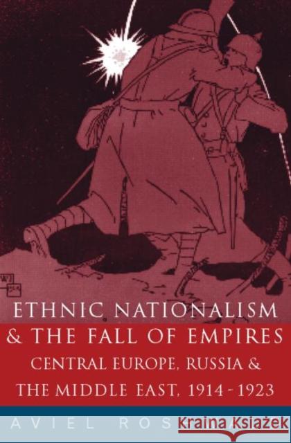 Ethnic Nationalism and the Fall of Empires: Central Europe, the Middle East and Russia, 1914-23 Roshwald, Aviel 9780415242295 Routledge