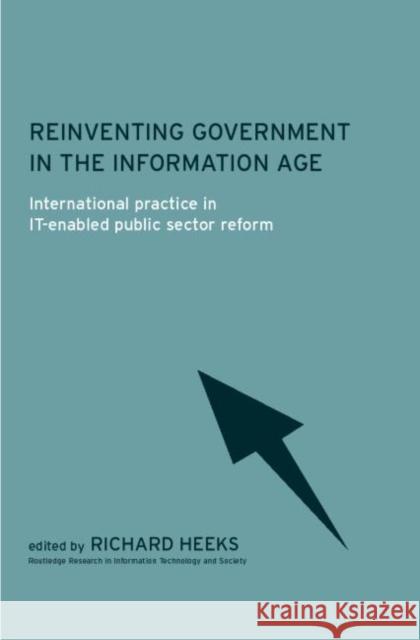 Reinventing Government in the Information Age: International Practice in It-Enabled Public Sector Reform Heeks, Richard 9780415242479