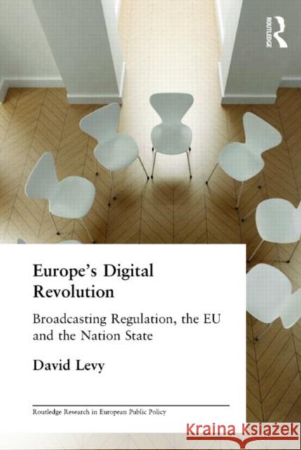 Europe's Digital Revolution: Broadcasting Regulation, the Eu and the Nation State Levy, David 9780415242486