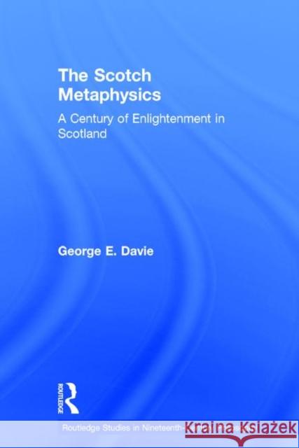 The Scotch Metaphysics: A Century of Enlightenment in Scotland Davie, George E. 9780415242653 Routledge