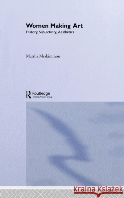 Women Making Art : History, Subjectivity, Aesthetics Marsha Meskimmon M. Meskimmon Meskimmon Marsh 9780415242776 Routledge