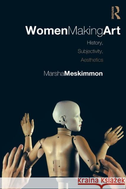 Women Making Art: History, Subjectivity, Aesthetics Meskimmon, Marsha 9780415242783 Routledge