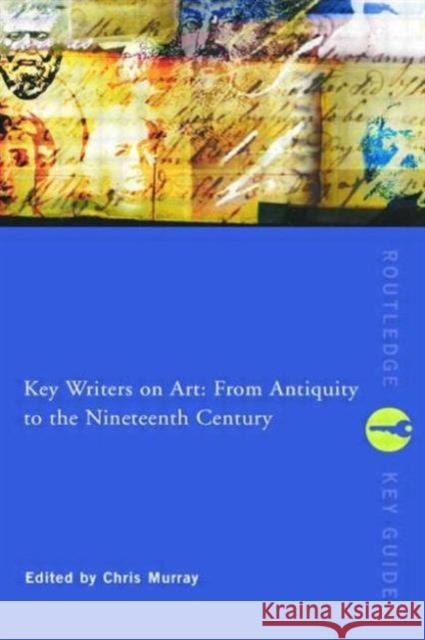 Key Writers on Art: From Antiquity to the Nineteenth Century Chris Murray 9780415243025