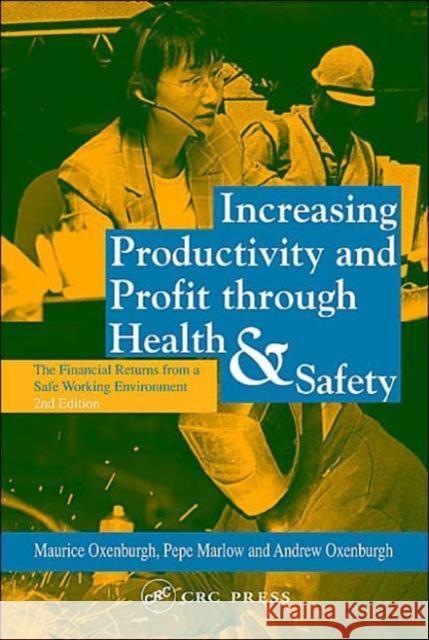 Increasing Productivity and Profit Through Health and Safety: The Financial Returns from a Safe Working Environment Oxenburgh, Maurice 9780415243315 CRC