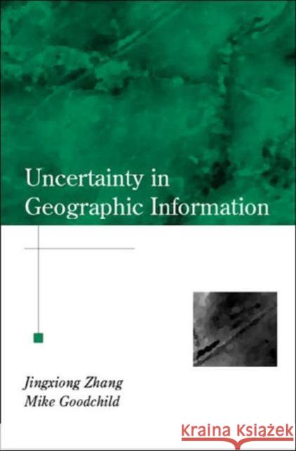 Uncertainty in Geographical Information Jingxiong Zhang Mike Goodchild Zhang Zhang 9780415243346 CRC