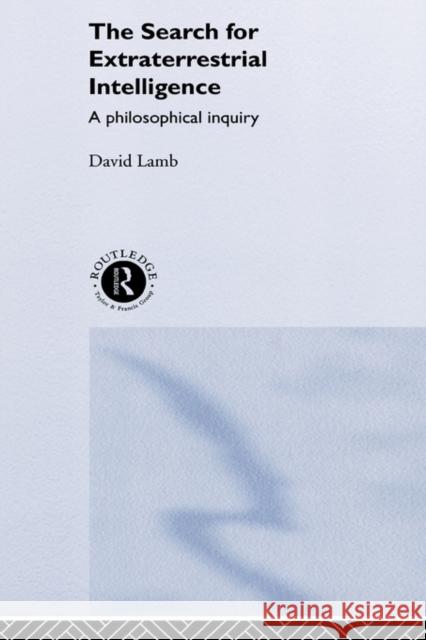 The Search for Extra Terrestrial Intelligence: A Philosophical Inquiry Lamb, David 9780415243414