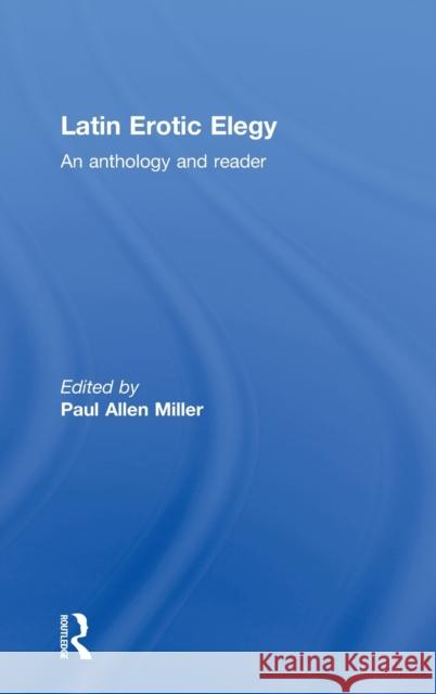 Latin Erotic Elegy: An Anthology and Reader Miller, Paul Allen 9780415243711 Routledge