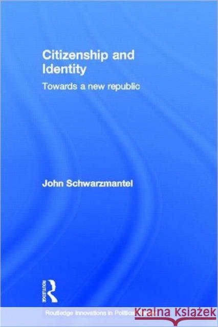 Citizenship and Identity : Towards a New Republic John Schwarzmantel 9780415244138 Routledge