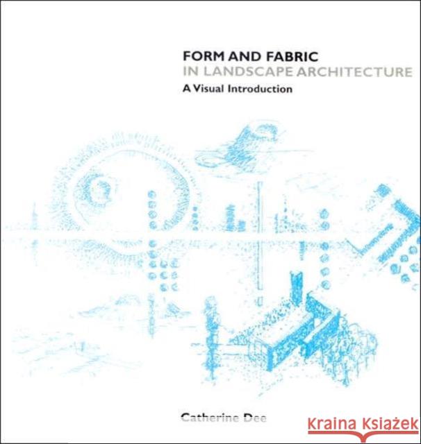 Form and Fabric in Landscape Architecture: A Visual Introduction Dee, Catherine 9780415246385 Taylor & Francis Ltd