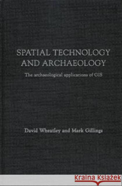 Spatial Technology and Archaeology: The Archaeological Applications of GIS Wheatley, David 9780415246392