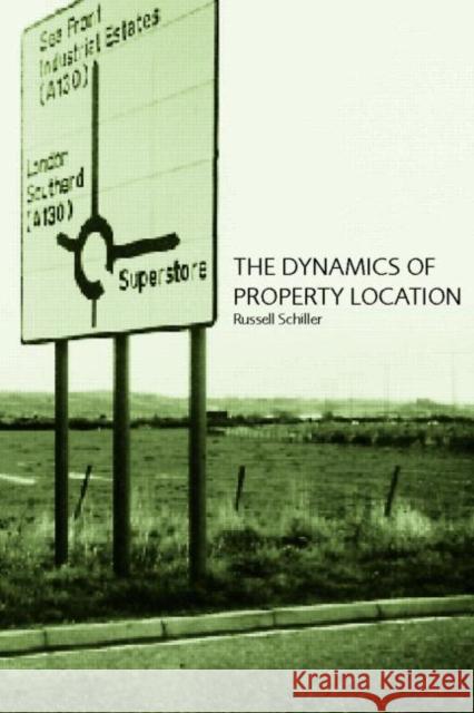 The Dynamics of Property Location : Value and the Factors which Drive the Location of Shops, Offices and Other Land Uses Russell Schiller Schiller Russel 9780415246460 Taylor & Francis