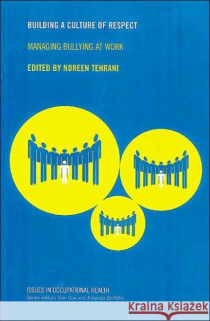 Building a Culture of Respect: Managing Bullying at Work Tehrani, Noreen 9780415246484 CRC Press