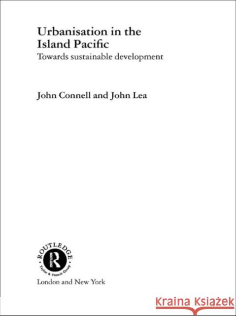 Urbanisation in the Island Pacific : Towards Sustainable Development John Lea John Connell 9780415246705 Routledge