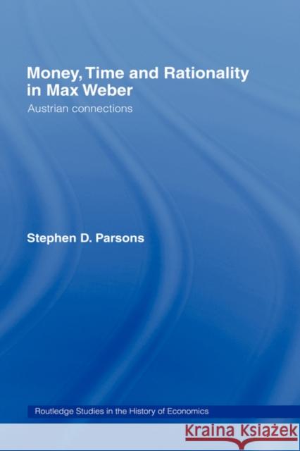 Money, Time and Rationality in Max Weber: Austrian Connections Parsons, Stephen 9780415246934 Routledge