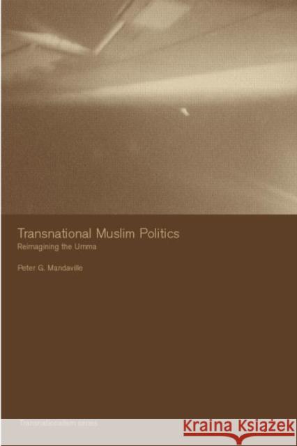 Transnational Muslim Politics: Reimagining the Umma Mandaville, Peter G. 9780415246941 Routledge
