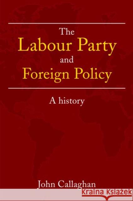 The Labour Party and Foreign Policy: A History Callaghan, John 9780415246965 TAYLOR & FRANCIS LTD